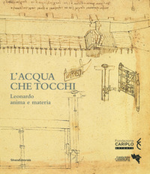 L'acqua che tocchi. Leonardo, anima e materia - Librerie.coop L'acqua che tocchi. Leonardo, anima e materia - Librerie.coop