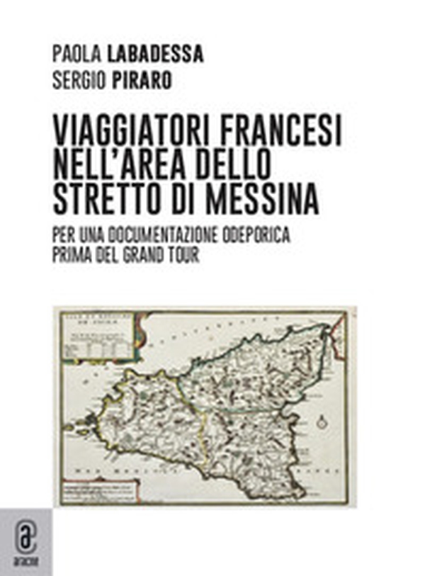 Viaggiatori francesi nell'area dello Stretto di Messina. Per una documentazione odeporica prima del Grand Tour - Librerie.coop Viaggiatori francesi nell'area dello Stretto di Messina. Per una documentazione odeporica prima del Grand Tour - Librerie.coop
