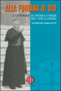 Alla fontana di Dio. La testimonianza del patriarca di Venezia Card. Pietro La Fontaine - Librerie.coop
