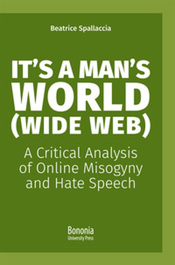It's a man's world (Wide Web). A critical analysis of online misogyny and hate speech - Librerie.coop It's a man's world (Wide Web). A critical analysis of online misogyny and hate speech - Librerie.coop