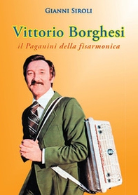 Vittorio Borghesi. Il Paganini della fisarmonica - Librerie.coop