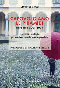 Capovolgiamo le piramidi. Bergamo 2001-2021 Racconti e dialoghi per un altro mondo ancora possibile - Librerie.coop