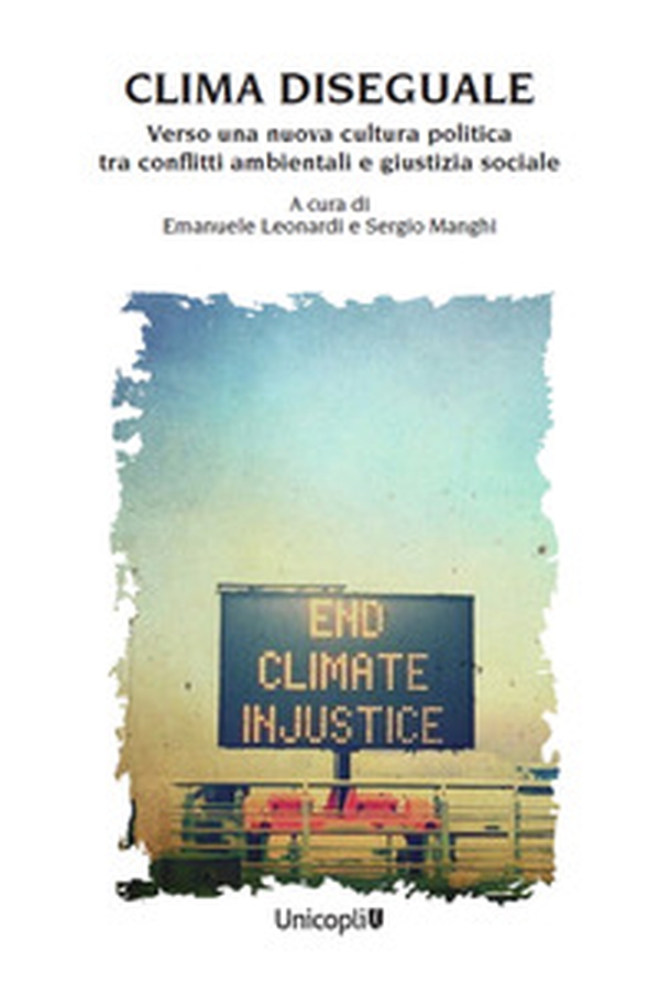 Clima diseguale. Verso una nuova cultura politica tra conflitti ambientali e giustizia sociale - Librerie.coop Clima diseguale. Verso una nuova cultura politica tra conflitti ambientali e giustizia sociale - Librerie.coop