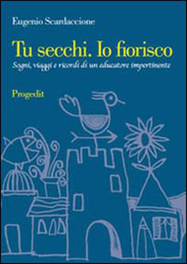 Tu secchi. Io fiorisco. Sogni, viaggi e ricordi di un educatore impertinente - Librerie.coop Tu secchi. Io fiorisco. Sogni, viaggi e ricordi di un educatore impertinente - Librerie.coop