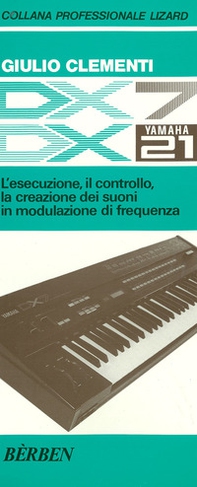 DX7 e DX21 Yamaha. L'esecuzione, il controllo, la creazione dei suoni in modulazione di frequenza - Librerie.coop