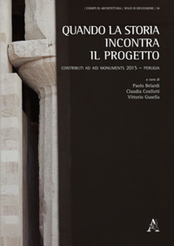 Quando la storia incontra il progetto. Contributi ad AID Monuments 2015 - Perugia - Librerie.coop Quando la storia incontra il progetto. Contributi ad AID Monuments 2015 - Perugia - Librerie.coop