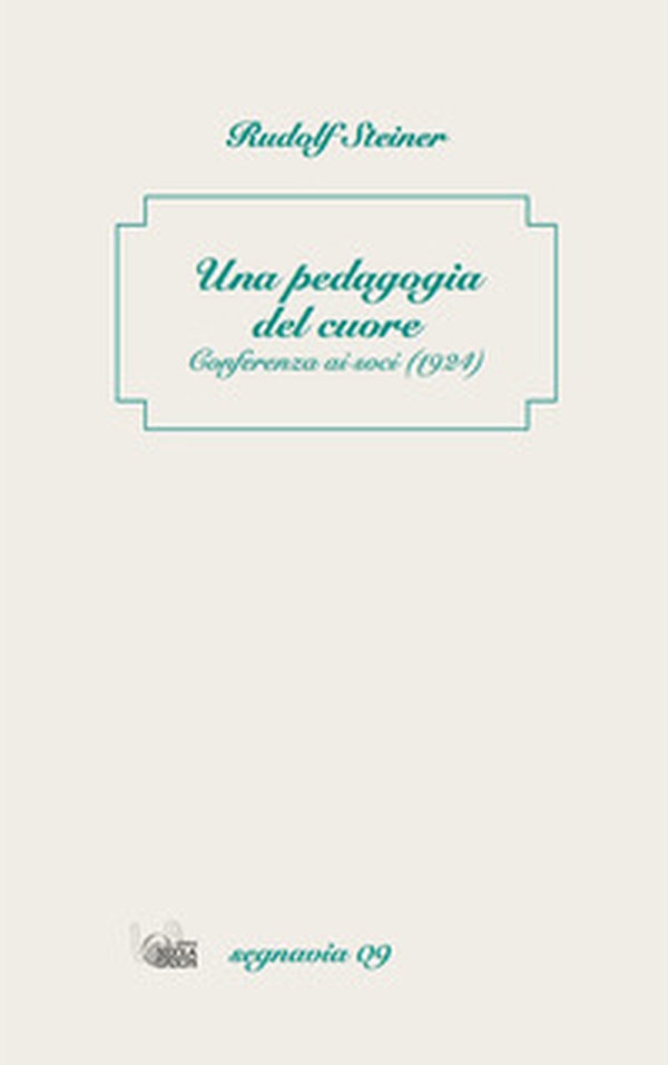 Una pedagogia del cuore. La relazione dell'insegnante con la famiglia nello spirito della pedagogia della scuola Waldorf - Librerie.coop Una pedagogia del cuore. La relazione dell'insegnante con la famiglia nello spirito della pedagogia della scuola Waldorf - Librerie.coop