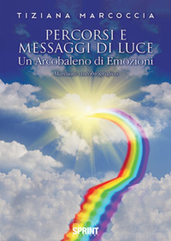 Percorsi e messaggi di luce. Un arcobaleno di emozioni - Librerie.coop Percorsi e messaggi di luce. Un arcobaleno di emozioni - Librerie.coop