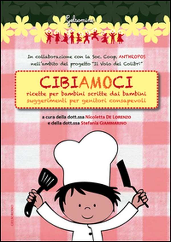 Cibiamoci. Ricette per bambini scritte dai bambini. Suggerimenti per genitori consapevoli - Librerie.coop Cibiamoci. Ricette per bambini scritte dai bambini. Suggerimenti per genitori consapevoli - Librerie.coop