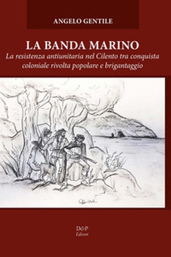 La banda Marino. La resistenza antiunitaria nel Cilento tra conquista coloniale rivolta popolare e brigantaggio - Librerie.coop La banda Marino. La resistenza antiunitaria nel Cilento tra conquista coloniale rivolta popolare e brigantaggio - Librerie.coop