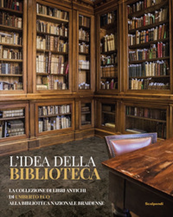 L'idea della biblioteca. La collezione di libri antichi di Umberto Eco alla biblioteca Braidense - Librerie.coop L'idea della biblioteca. La collezione di libri antichi di Umberto Eco alla biblioteca Braidense - Librerie.coop