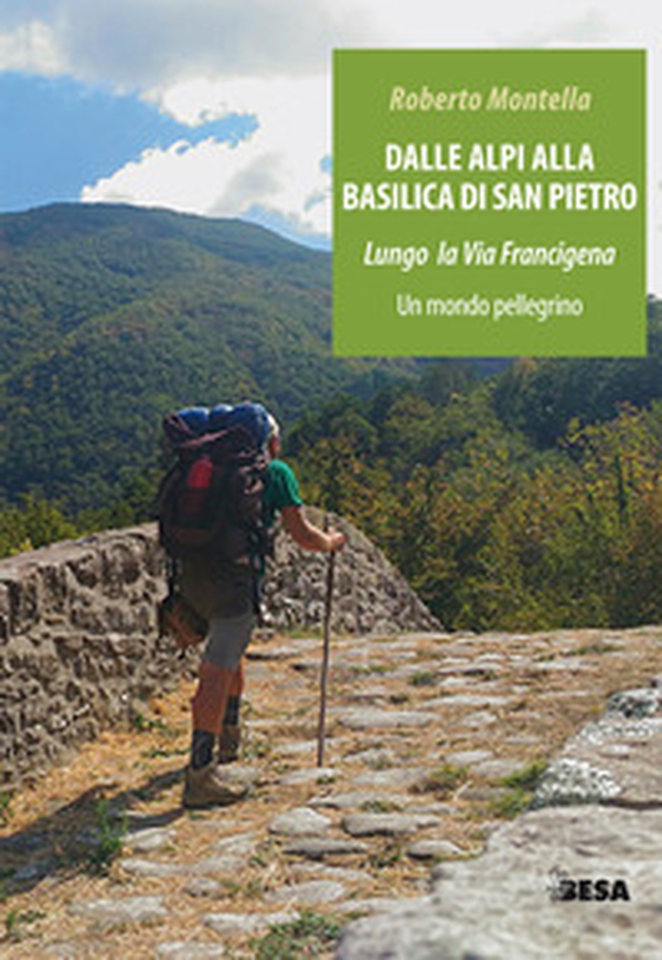 Dalle Alpi alla Basilica di San Pietro. Lungo la via Francigena. Un mondo pellegrino - Librerie.coop Dalle Alpi alla Basilica di San Pietro. Lungo la via Francigena. Un mondo pellegrino - Librerie.coop