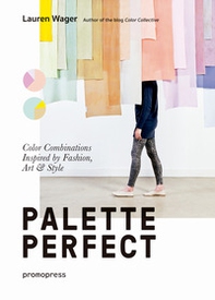 Palette perfect. Color combinations inspired by fashion, art & style - Librerie.coop