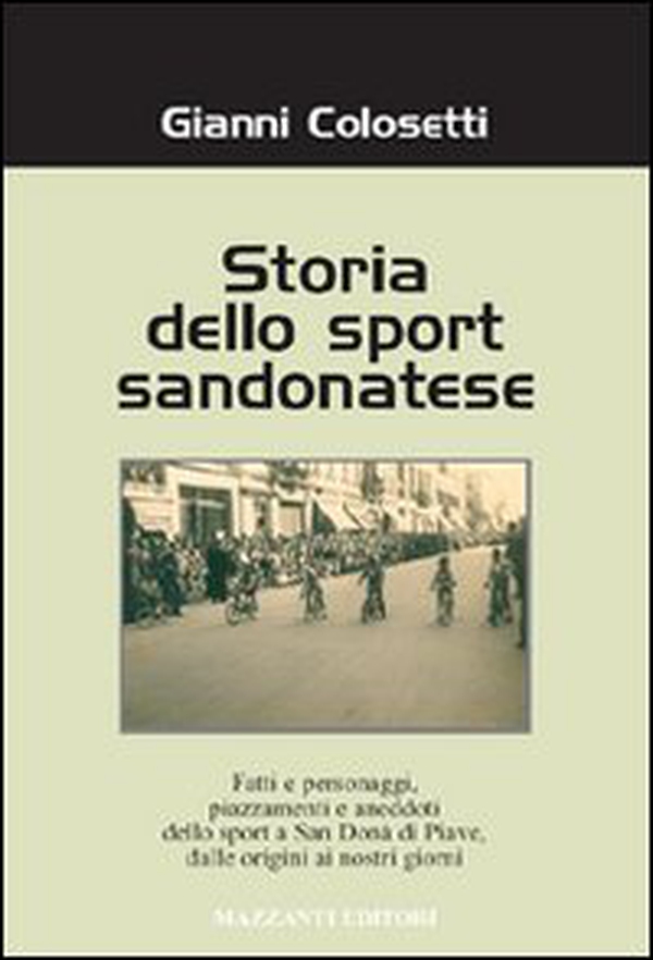 Storia dello sport sandonatese. Fatti e personaggi, piazzamenti e aneddoti dello sport a San Donà di Piave dalle origini ai giorni nostri - Librerie.coop Storia dello sport sandonatese. Fatti e personaggi, piazzamenti e aneddoti dello sport a San Donà di Piave dalle origini ai giorni nostri - Librerie.coop