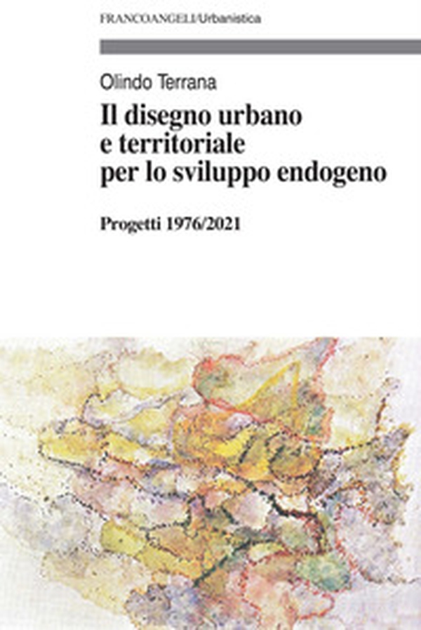Il disegno urbano e territoriale per lo sviluppo endogeno. Progetti 1976/2021 - Librerie.coop Il disegno urbano e territoriale per lo sviluppo endogeno. Progetti 1976/2021 - Librerie.coop