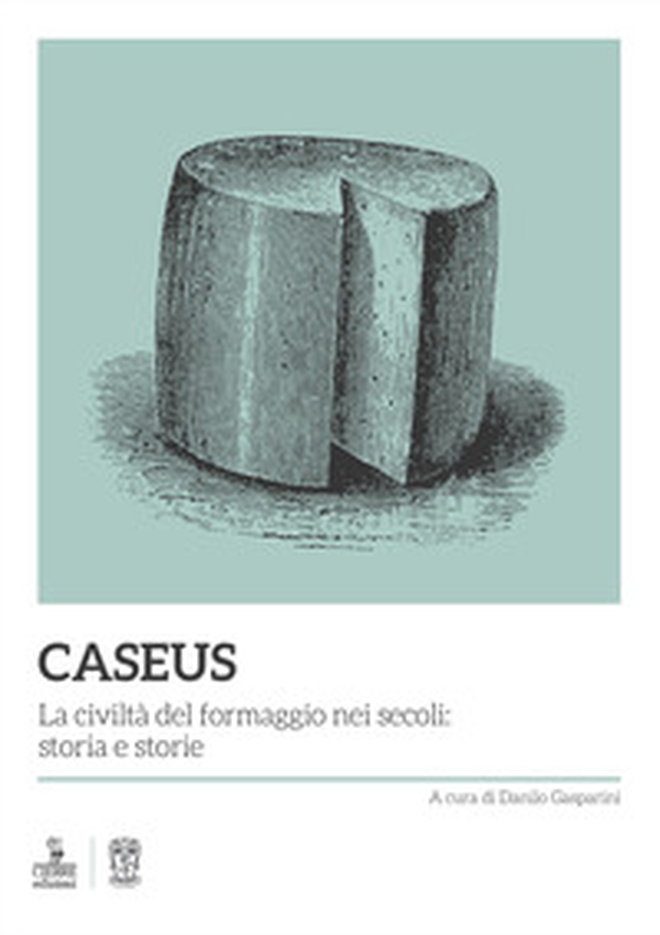 Caseus. La civiltà del formaggio nei secoli: storia e storie - Librerie.coop Caseus. La civiltà del formaggio nei secoli: storia e storie - Librerie.coop