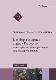L'ecologia integrale di papa Francesco. Radici spirituali di una prospettiva di salvezza per l'umanità - Librerie.coop