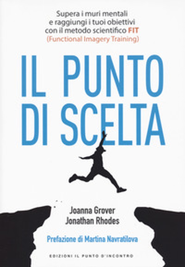 Punto di scelta. Supera le barriere mentali e raggiungi i tuoi obiettivi con il metodo scientifico FIT (Functional Imagery Training) - Librerie.coop Punto di scelta. Supera le barriere mentali e raggiungi i tuoi obiettivi con il metodo scientifico FIT (Functional Imagery Training) - Librerie.coop