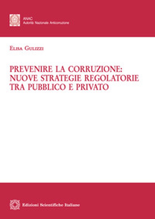 Prevenire la corruzione: nuove strategie regolatorie tra pubblico e privato - Librerie.coop Prevenire la corruzione: nuove strategie regolatorie tra pubblico e privato - Librerie.coop