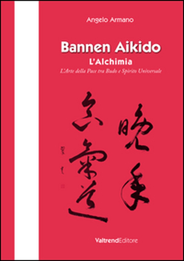 Bannen Aikido. L'alchimia. L'arte della pace tra Budo e Spirito Universale - Librerie.coop Bannen Aikido. L'alchimia. L'arte della pace tra Budo e Spirito Universale - Librerie.coop