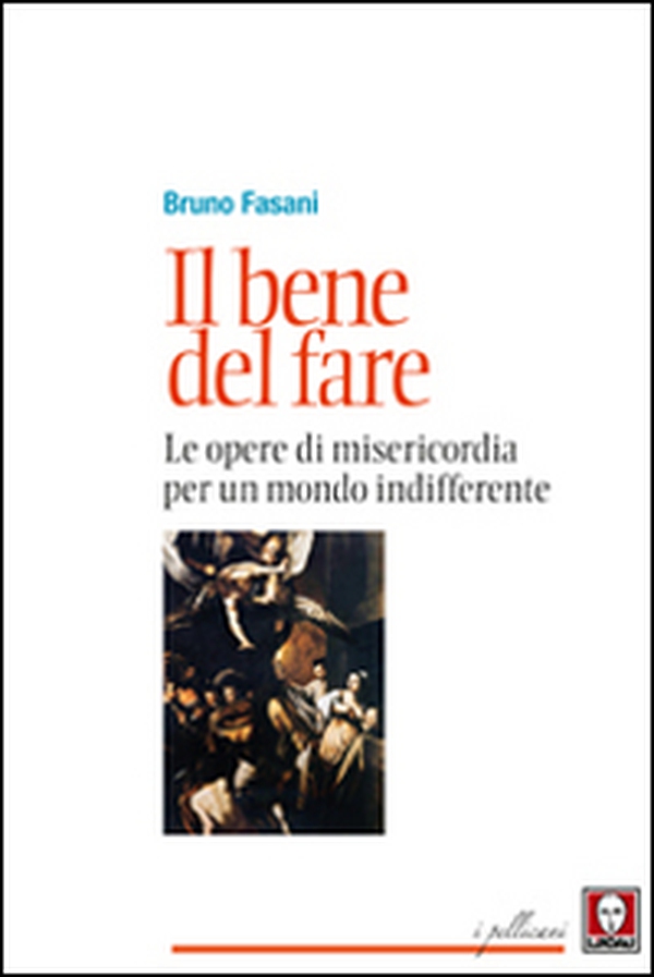 Il bene del fare. Le opere di misericordia per un mondo indifferente - Librerie.coop Il bene del fare. Le opere di misericordia per un mondo indifferente - Librerie.coop