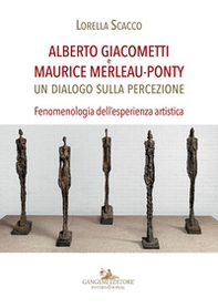 Alberto Giacometti e Maurice Merleau-Ponty. Un dialogo sulla percezione. Fenomenologia dell'esperienza artistica - Librerie.coop