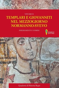 Templari e Giovanniti nel Mezzogiorno normanno-svevo. Insediamenti e uomini - Librerie.coop