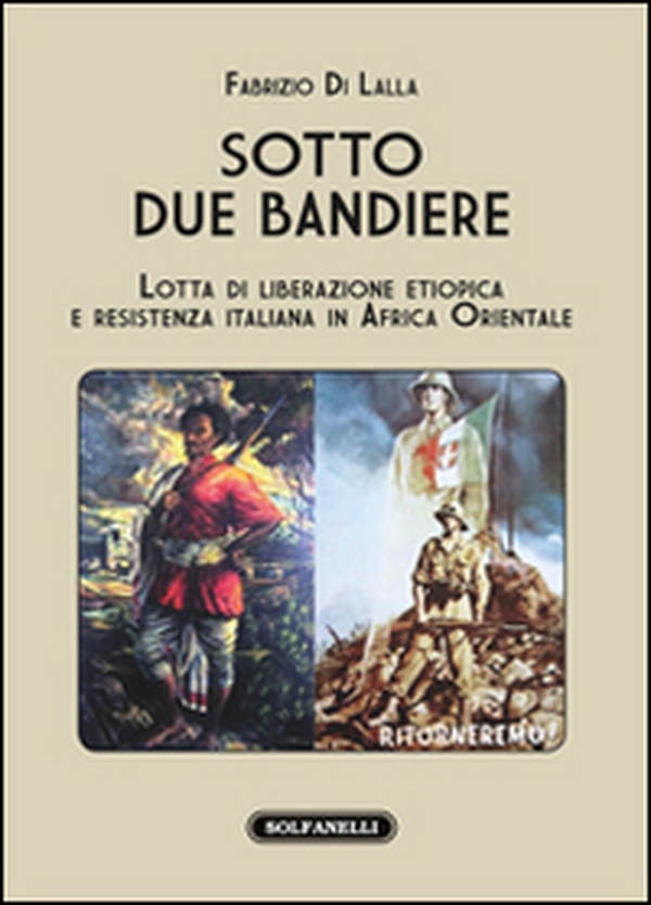 Sotto due bandiere. Lotta di liberazione etiopica e resistenza italiana in Africa Orientale - Librerie.coop Sotto due bandiere. Lotta di liberazione etiopica e resistenza italiana in Africa Orientale - Librerie.coop