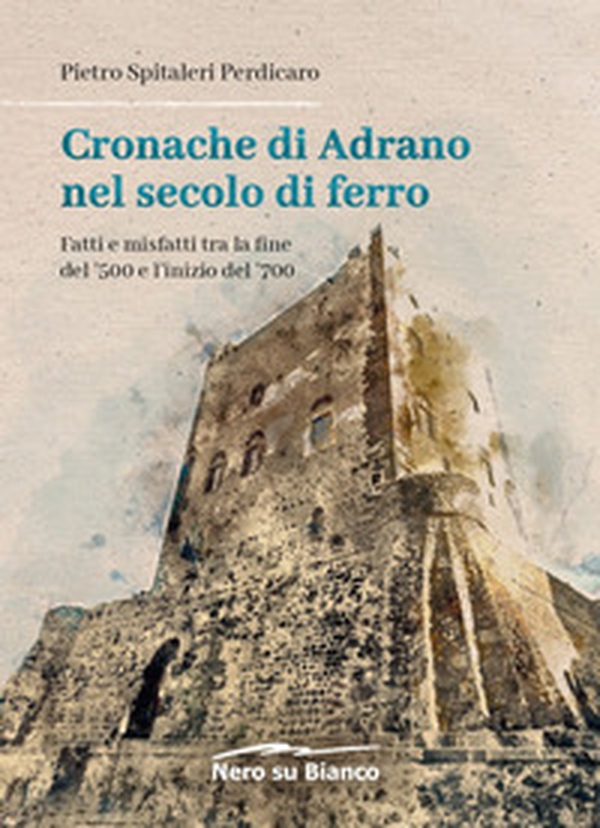 Cronache di Adrano nel secolo di ferro. Fatti e misfatti tra la fine del '500 e l'inizio del '700 - Librerie.coop Cronache di Adrano nel secolo di ferro. Fatti e misfatti tra la fine del '500 e l'inizio del '700 - Librerie.coop