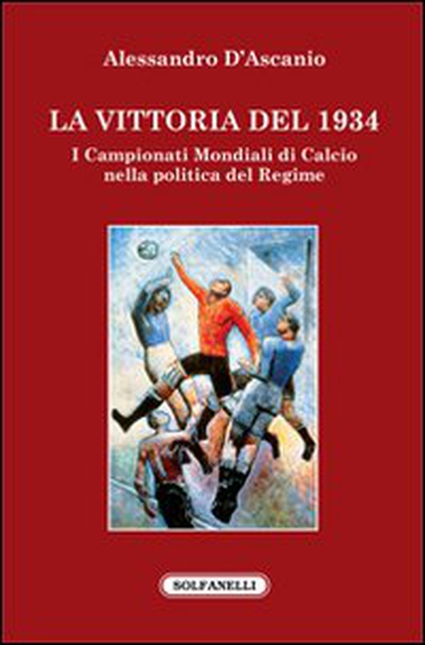 La vittoria del 1934. I campionati mondiali di calcio nella politica del regime - Librerie.coop La vittoria del 1934. I campionati mondiali di calcio nella politica del regime - Librerie.coop