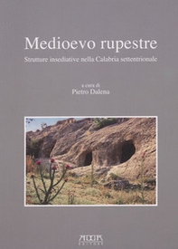 Medioevo rupestre. Strutture insediative nella Calabria settentrionale - Librerie.coop