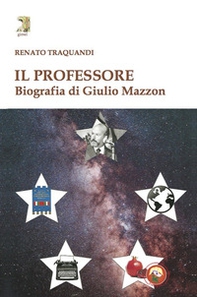 Il professore. Biografia di Giulio Mazzon - Librerie.coop