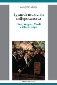 I grandi musicisti dell'epoca aurea. Liszt, Wagner, Verdi e il loro tempo - Librerie.coop