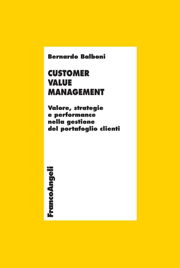 Customer Value Management. Valore, strategie e performance nella gestione del portafoglio clienti - Librerie.coop Customer Value Management. Valore, strategie e performance nella gestione del portafoglio clienti - Librerie.coop