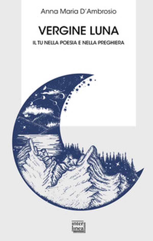 Vergine luna. Il tu nella poesia e nella preghiera - Librerie.coop Vergine luna. Il tu nella poesia e nella preghiera - Librerie.coop