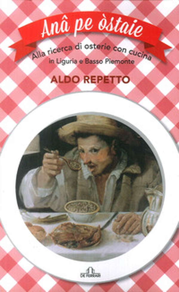 Ana pe ostaie. Alla ricerca di osterie con cucina in Liguria e basso Piemonte - Librerie.coop Ana pe ostaie. Alla ricerca di osterie con cucina in Liguria e basso Piemonte - Librerie.coop