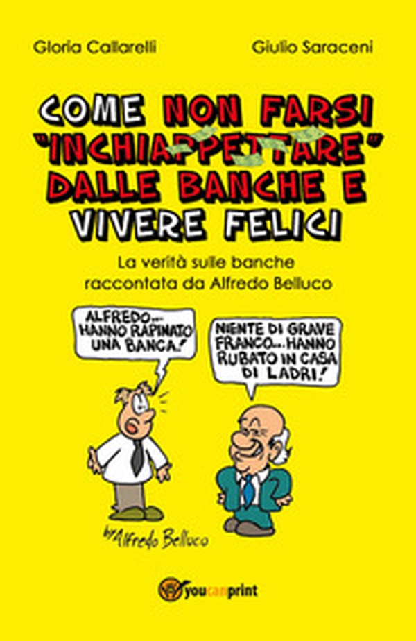 Come non farsi inchiappettare dalle banche e vivere felici. La verità sulle banche raccontata da Alfredo Belluco - Librerie.coop Come non farsi inchiappettare dalle banche e vivere felici. La verità sulle banche raccontata da Alfredo Belluco - Librerie.coop