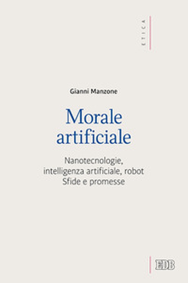 Morale artificiale. Nanotecnologie, intelligenza artificiale, robot. Sfide e promesse - Librerie.coop Morale artificiale. Nanotecnologie, intelligenza artificiale, robot. Sfide e promesse - Librerie.coop