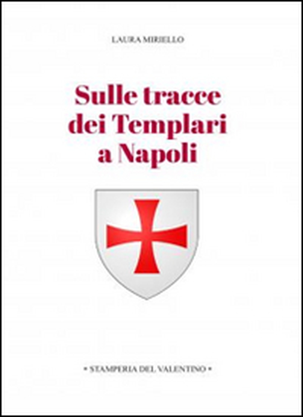 Sulle tracce dei templari a Napoli. Storia e storie di nobili, librai, preti, monache, chiese e palazzi - Librerie.coop Sulle tracce dei templari a Napoli. Storia e storie di nobili, librai, preti, monache, chiese e palazzi - Librerie.coop