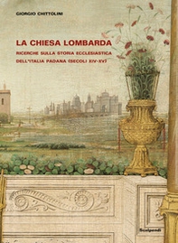 La Chiesa lombarda. Ricerche sulla storia ecclesiastica dell'Italia padana (secoli XIV-XV) - Librerie.coop