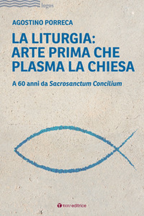 La liturgia: arte prima che plasma la chiesa. A 60 anni da Sacrosanctum Concilium - Librerie.coop La liturgia: arte prima che plasma la chiesa. A 60 anni da Sacrosanctum Concilium - Librerie.coop