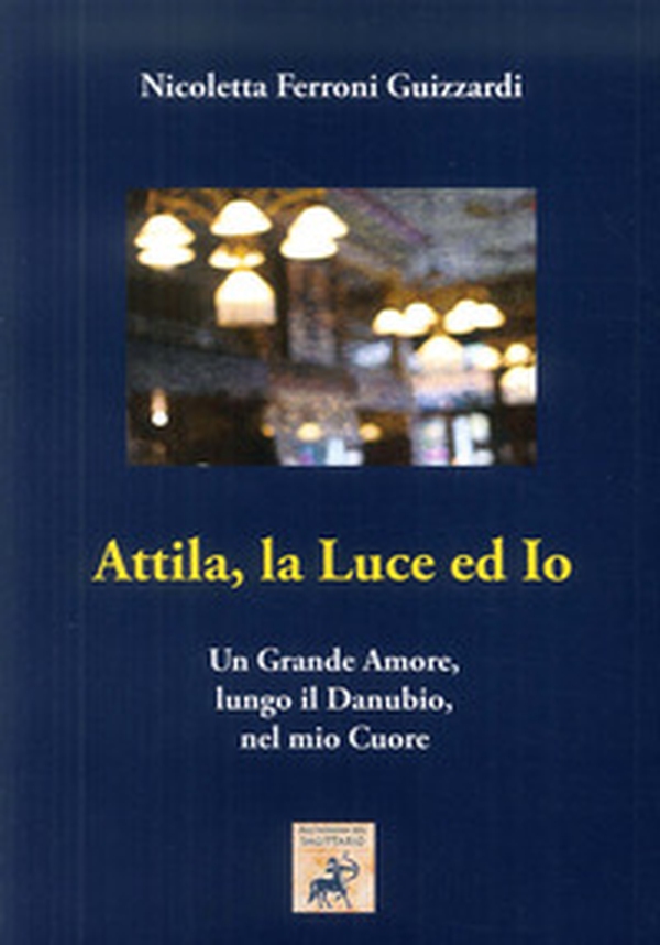 Attila, la luce ed io. Un grande amore, lungo il Danubio, nel mio cuore - Librerie.coop Attila, la luce ed io. Un grande amore, lungo il Danubio, nel mio cuore - Librerie.coop