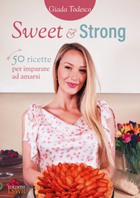 Sweet and strong. 50 ricette per imparare ad amarsi - Librerie.coop
