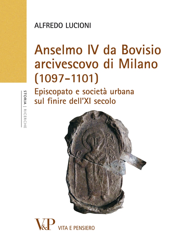 Anselmo IV da Bovisio arcivescovo di Milano (1097-1101). Episcopato e società urbana sul finire dell'XI secolo - Librerie.coop Anselmo IV da Bovisio arcivescovo di Milano (1097-1101). Episcopato e società urbana sul finire dell'XI secolo - Librerie.coop