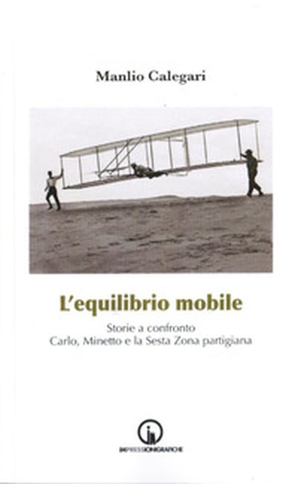 L'equilibrio mobile. Storie a confronto. Carlo, Minetto e la sesta zona partigiana - Librerie.coop L'equilibrio mobile. Storie a confronto. Carlo, Minetto e la sesta zona partigiana - Librerie.coop