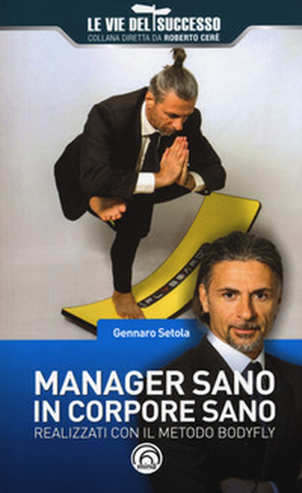 Manager sano in corpore sano. Realizzati con il metodo Bodyfly - Librerie.coop Manager sano in corpore sano. Realizzati con il metodo Bodyfly - Librerie.coop