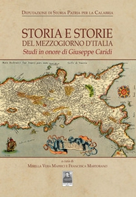 Storia e storie del Mezzogiorno d'Italia. Studi in onore di Giuseppe Caridi - Librerie.coop