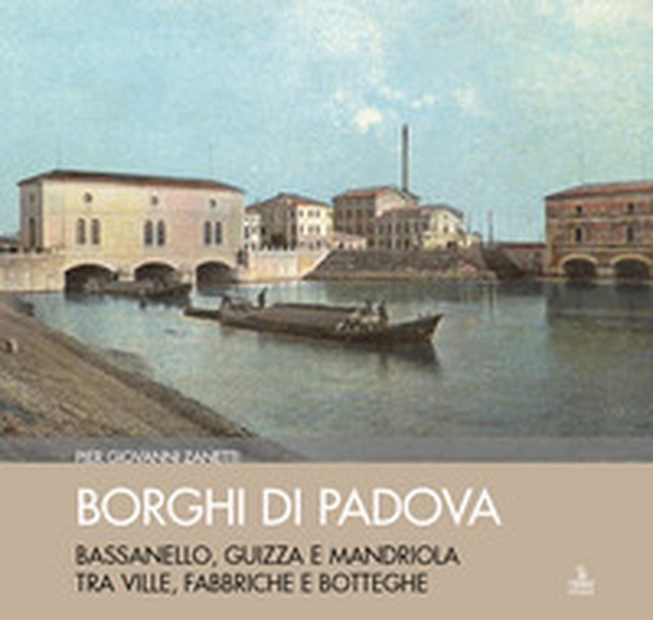 Borghi di Padova. Bassanello, Guizza e Mandriola tra ville, fabbriche e botteghe - Librerie.coop Borghi di Padova. Bassanello, Guizza e Mandriola tra ville, fabbriche e botteghe - Librerie.coop