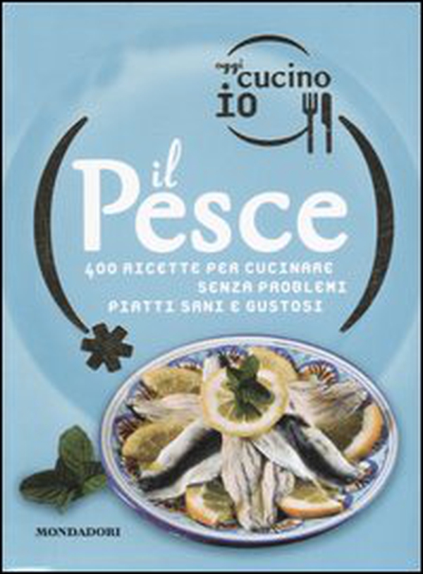 Oggi cucino io. Il pesce. 400 gustose ricette per cucinare senza problemi piatti di successo - Librerie.coop Oggi cucino io. Il pesce. 400 gustose ricette per cucinare senza problemi piatti di successo - Librerie.coop