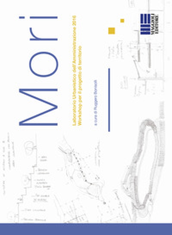 Mori. Laboratorio urbanistico dell'Amministrazione 2016. Workshop per il progetto di territorio - Librerie.coop Mori. Laboratorio urbanistico dell'Amministrazione 2016. Workshop per il progetto di territorio - Librerie.coop
